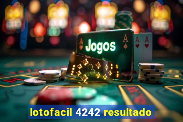 lotofacil 4242 resultado